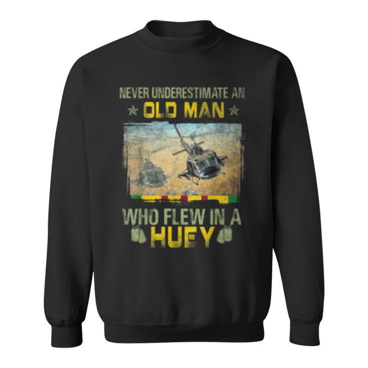 Never Underestimate An Old Man Who Flew In A Huey  Sweatshirt