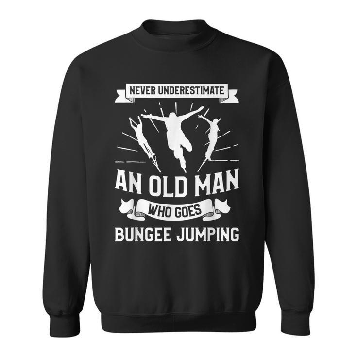 Never Underestimate An Old Man Who Goes Bungee Jumping Old Man Funny Gifts Sweatshirt
