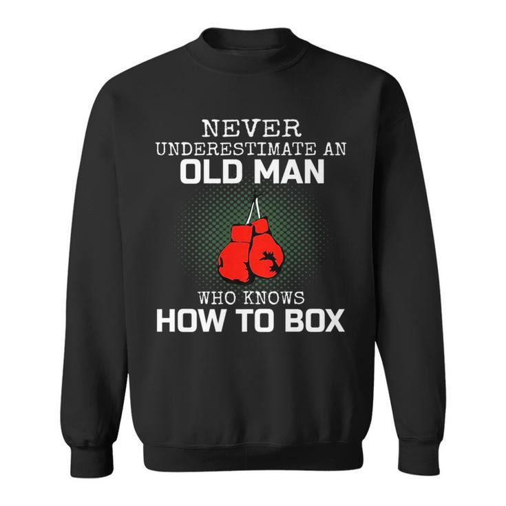 Never Underestimate An Old Man Who Knows How To Box Mens Dad Old Man Funny Gifts Sweatshirt