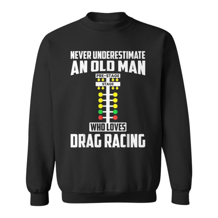 Never Underestimate An Old Man Who Loves Drag Racing Grandpa Sweatshirt