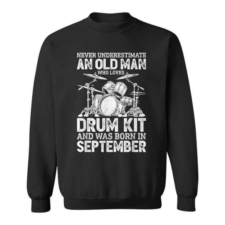 Never Underestimate An Old Man Who Loves Drum Kit September Gift For Mens Sweatshirt