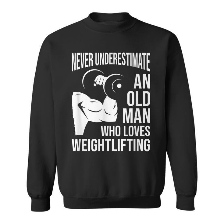 Never Underestimate An Old Man Who Loves Weightlifting Gift For Mens Sweatshirt