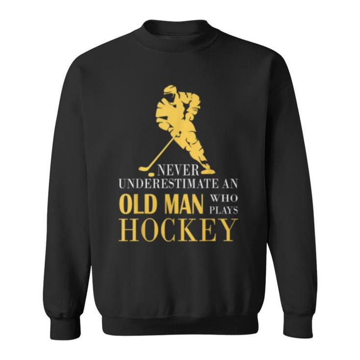 Never Underestimate An Old Man Who Play Hockey Old Man Funny Gifts Sweatshirt