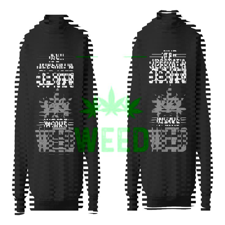 Never Underestimate An Old Man Who Smokes Weed Funny Weed Old Man Funny Gifts Sweatshirt Never Underestimate An Old Man Who Smokes Weed Funny Weed Old Man Funny Gifts Sweatshirt