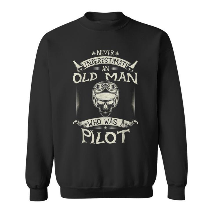 Never Underestimate An Old Man Who Was A Pilot Funny Gift Old Man Funny Gifts Sweatshirt