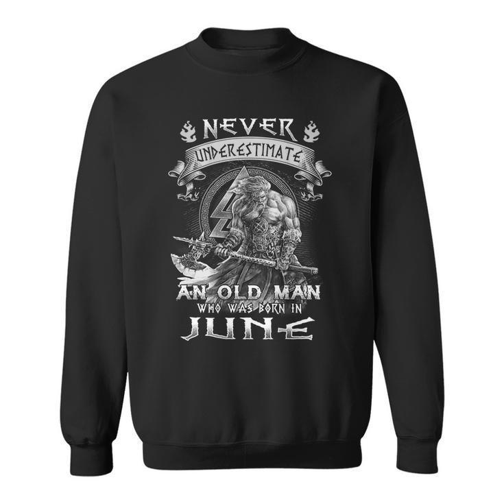 Never Underestimate An Old Man Who Was Born In June Gift For Mens Sweatshirt