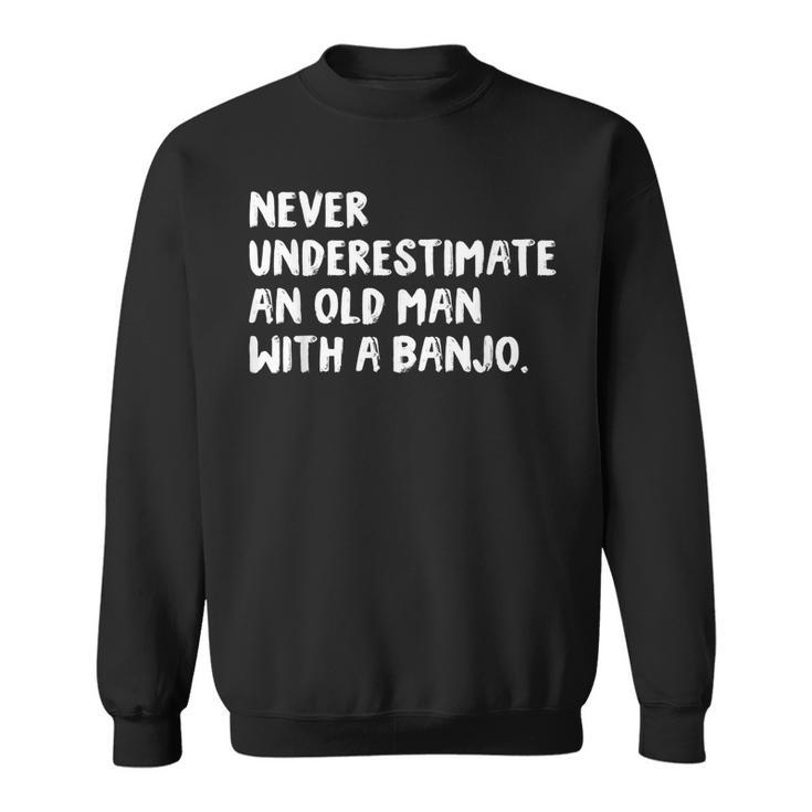 Never Underestimate An Old Man With A Banjo Musician Old Man Funny Gifts Sweatshirt