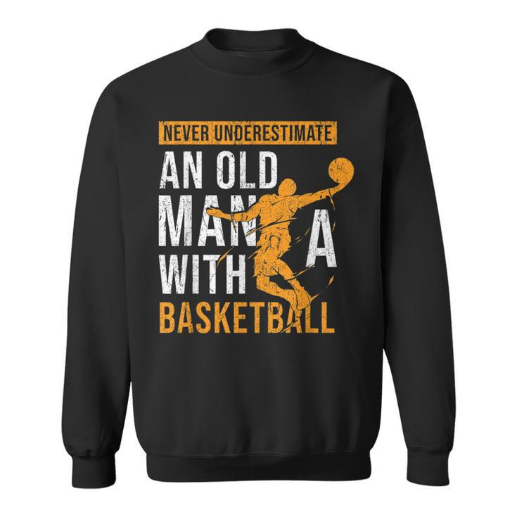 Never Underestimate An Old Man With A Basketball Player Gift For Mens Sweatshirt