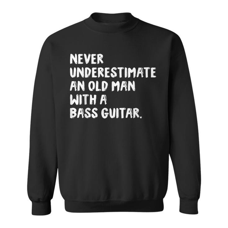 Never Underestimate An Old Man With A Bass Guitar Musician Old Man Funny Gifts Sweatshirt