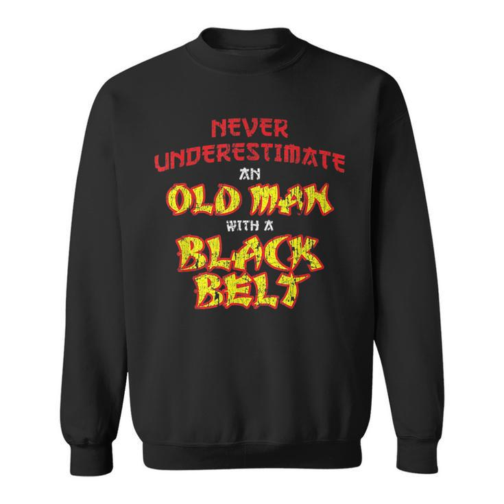Never Underestimate An Old Man With A Black Belt Karate Gift For Mens Sweatshirt