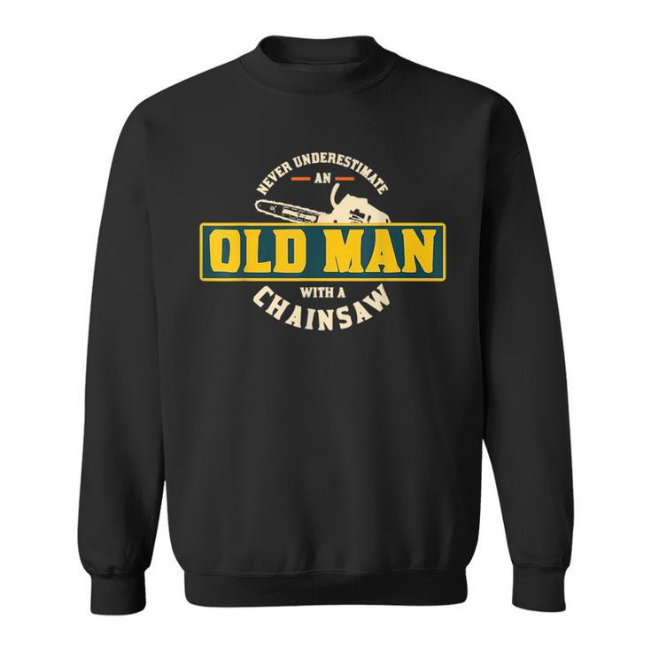 Never Underestimate An Old Man With A Chainsaw Ts Sweatshirt