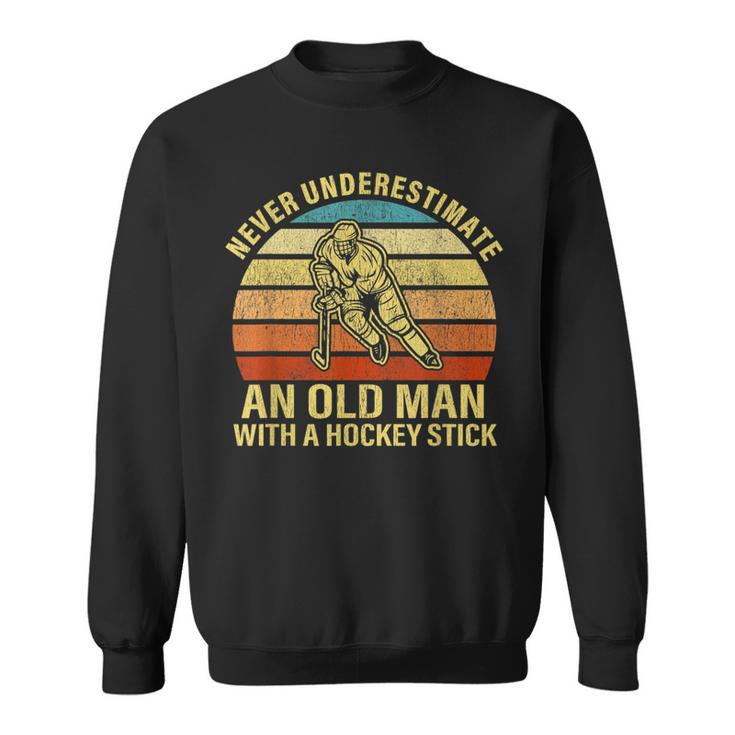 Never Underestimate An Old Man With A Hockey Stick Gift Old Man Funny Gifts Sweatshirt