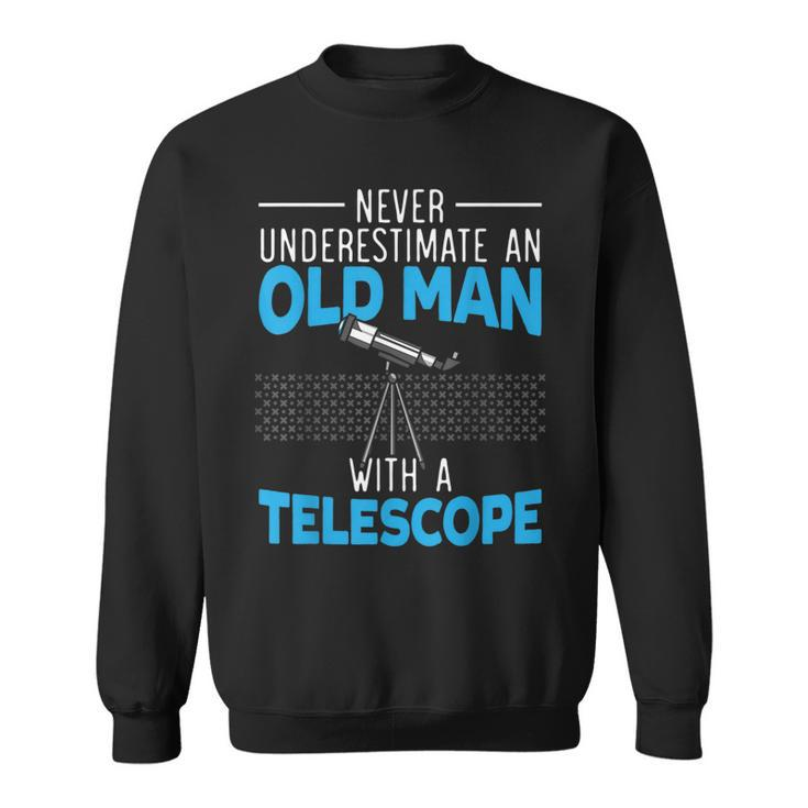 Never Underestimate An Old Man With A Telescope Astronomy Gift For Mens Sweatshirt