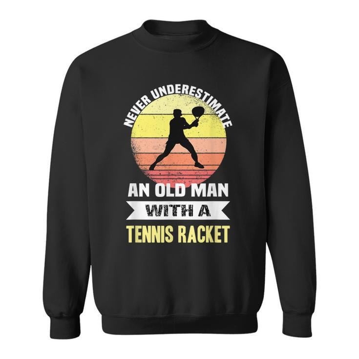 Never Underestimate An Old Man With A Tennis Racket Gift For Mens Sweatshirt