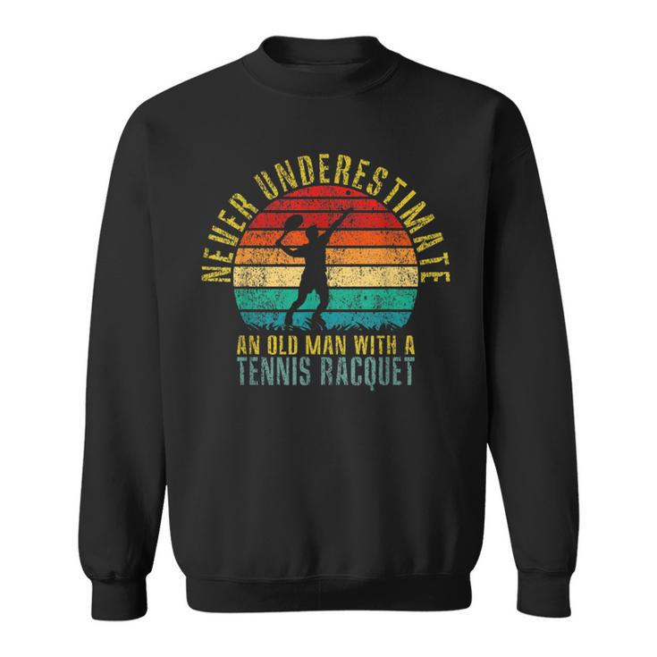 Never Underestimate An Old Man With A Tennis Racquet Retro Old Man Funny Gifts Sweatshirt
