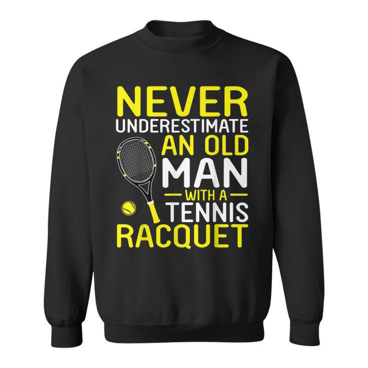 Never Underestimate An Old Man With A Tennis Racquet  Sweatshirt