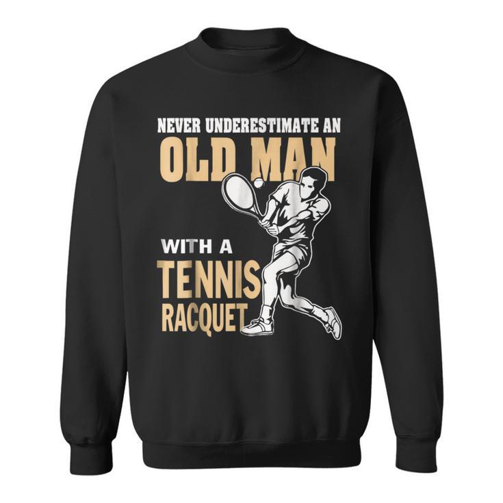 Never Underestimate An Old Man With A Tennis Racquet Sweatshirt