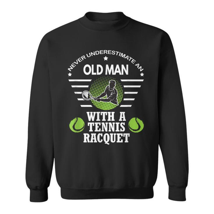 Never Underestimate An Old Man With A Tennis Racquet T Old Man Funny Gifts Sweatshirt