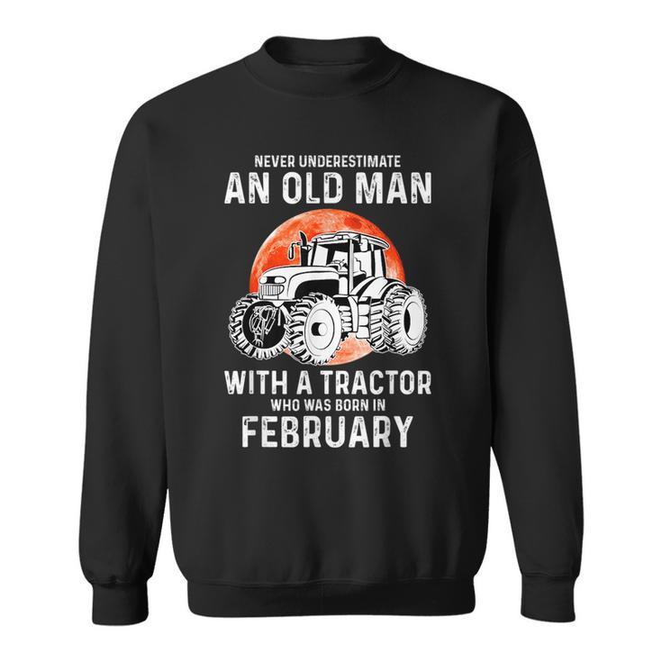 Never Underestimate An Old Man With A Tractor February Sweatshirt