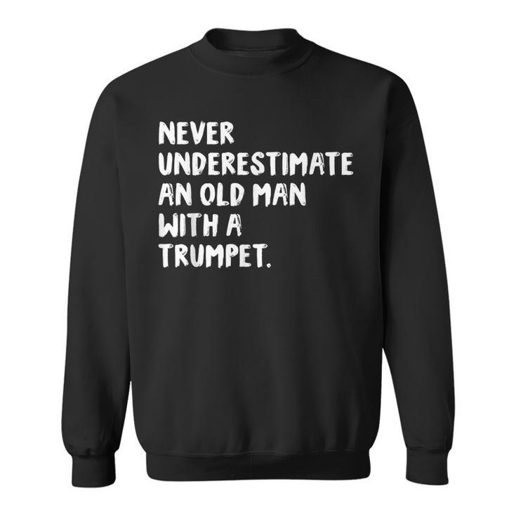 Never Underestimate An Old Man With A Trumpet Musician Old Man Funny Gifts Sweatshirt