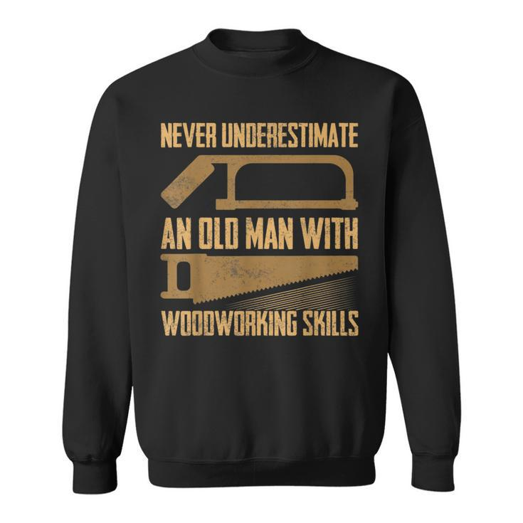 Never Underestimate An Old Man With Woodworking Skills Saw Sweatshirt