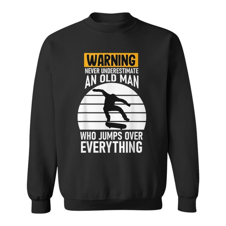 Never Underestimate And Old Man Skateboard Skateboarder Gift Old Man Funny Gifts Sweatshirt