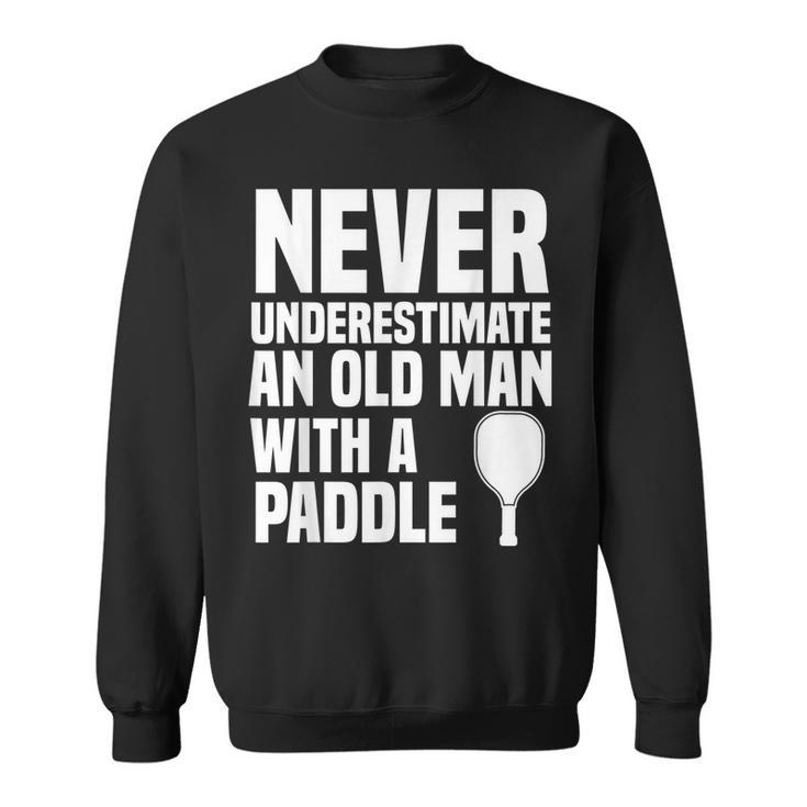 Never Underestimate And Old Man With A Paddle | Pickleball Sweatshirt