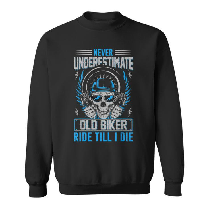 Never Underestimate Old Biker Ride Till I Die Sweatshirt