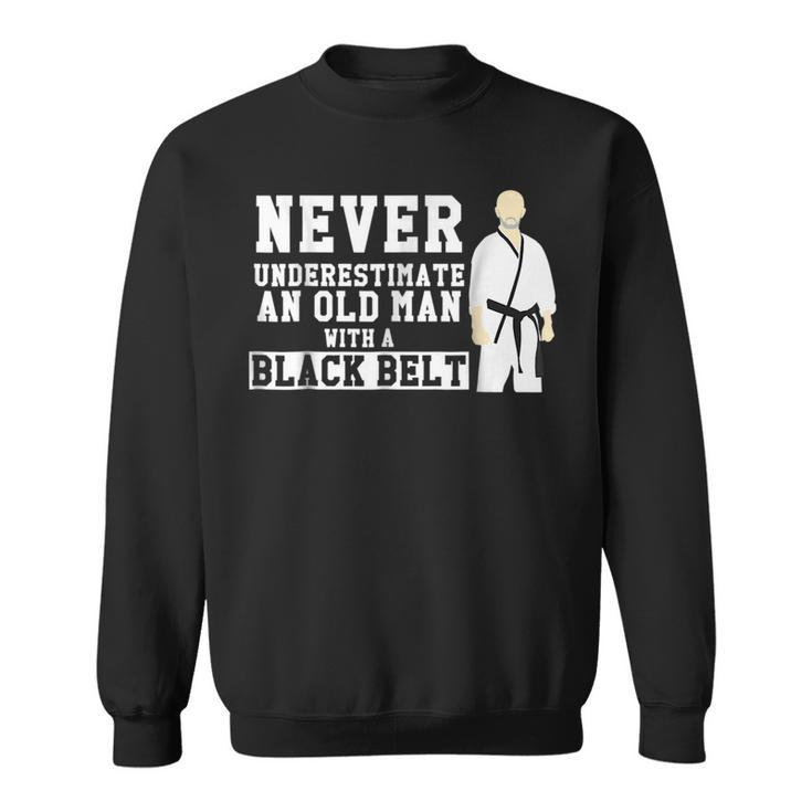 Never Underestimate Old Man Black Belt Martial Arts Gift For Mens Sweatshirt