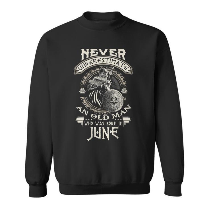 Never Underestimate Old Man Born In June Birthday Sweatshirt