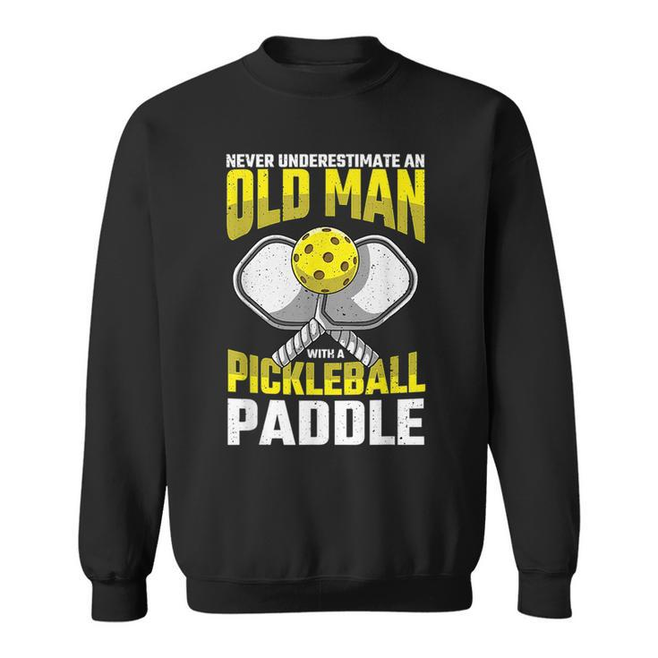 Never Underestimate Old Man Pickleball Paddle Dad Husband Gift For Mens Sweatshirt
