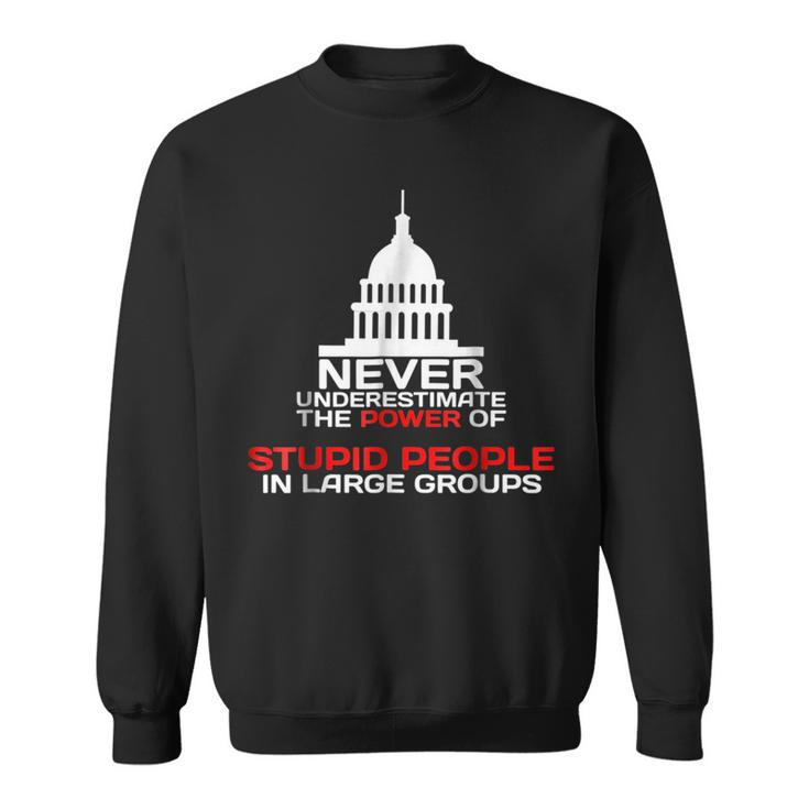 Never Underestimate Stupid People In Large Groups Political Political Funny Gifts Sweatshirt