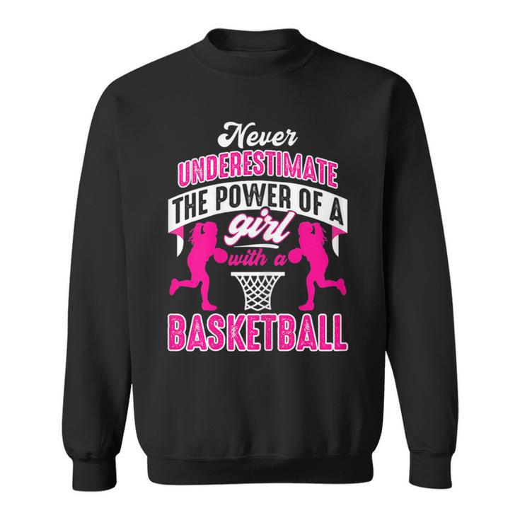 Never Underestimate The Power Of Girl With A Basketball Basketball Funny Gifts Sweatshirt