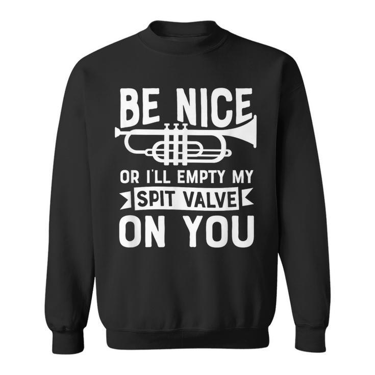 Be Nice I'll Empty My Spit Valve On You Marching Band Sweatshirt