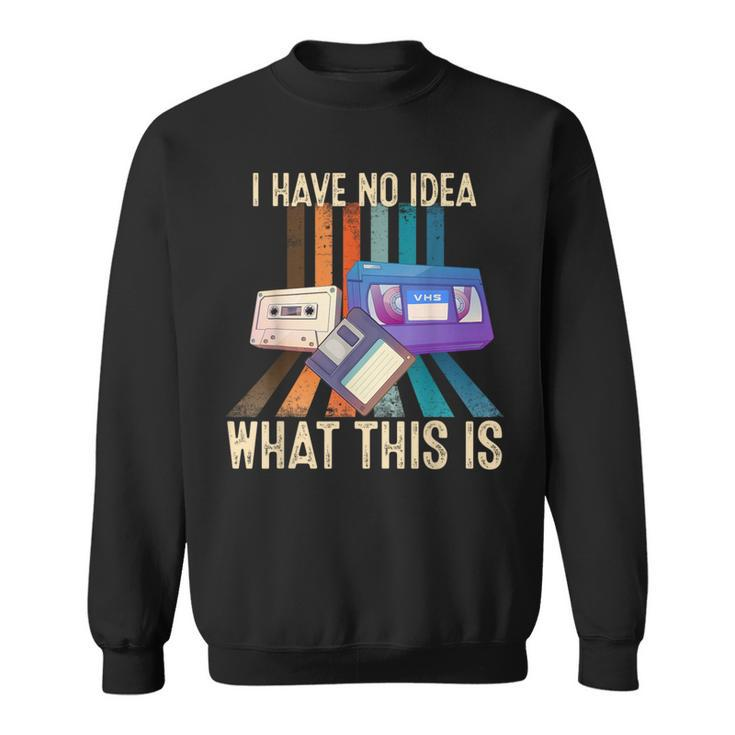 I Have No Idea What This Is Retro 70S 80S 90S Years Sweatshirt