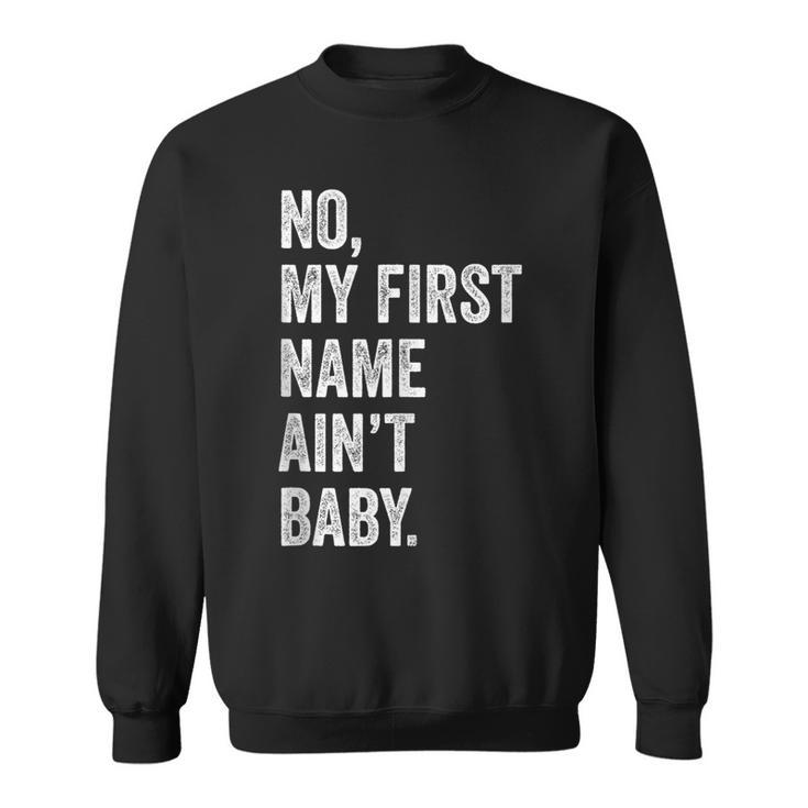 No My First Name Aint Baby Funny Saying Humor  Sweatshirt