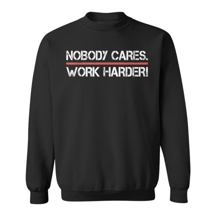 Nobody Cares Work Harder  - Inspiration Motivational  Sweatshirt