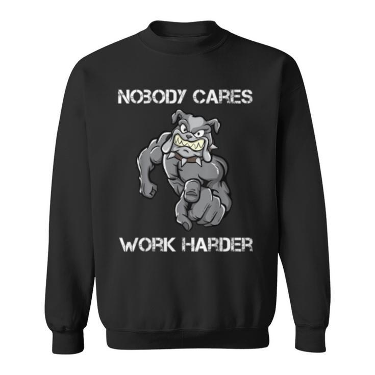 Nobody Cares Work Harder Motivational Dog Pun Workout Gift  Sweatshirt