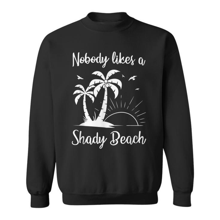 Nobody Likes A Shady Beach T  Funny Vacation Gift   Vacation Funny Gifts Sweatshirt