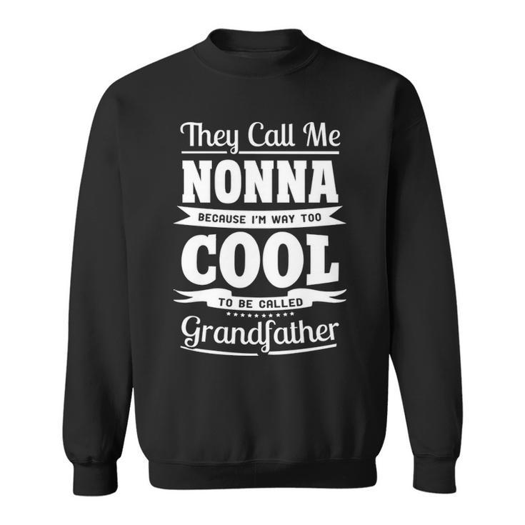 Nonna Grandpa Gift Im Called Nonna Because Im Too Cool To Be Called Grandfather Sweatshirt