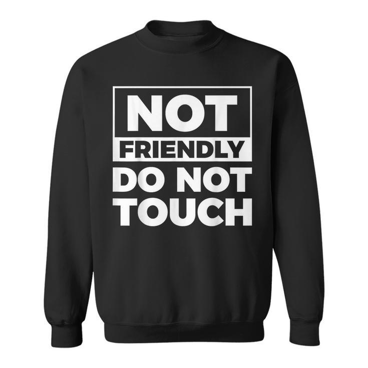 Not Friendly Do Not Touch Sweatshirt