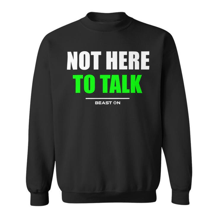 Not Here To Talk Gym Fitness Workout Bodybuilding Gains Green Sweatshirt