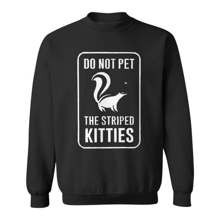 Do Not Pet The Striped Kitties Skunk Novelty Sweatshirt