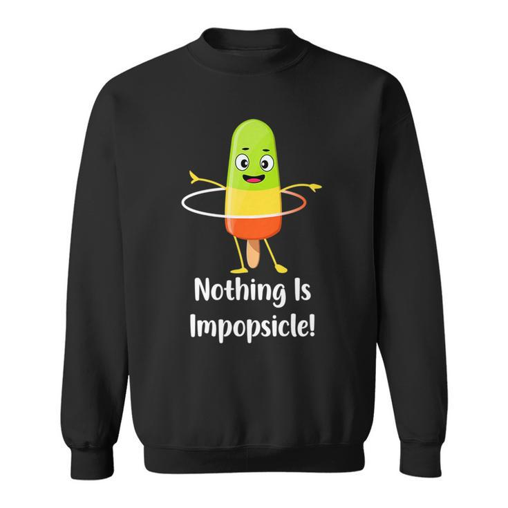 Nothing Is Impopsicle - Funny Pop Ice Cream Motivation Pun Sweatshirt