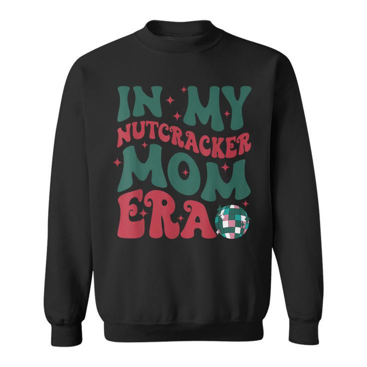 In My Nutcracker Mom EraChristmas Nutcracker Ballet Festive Sweatshirt