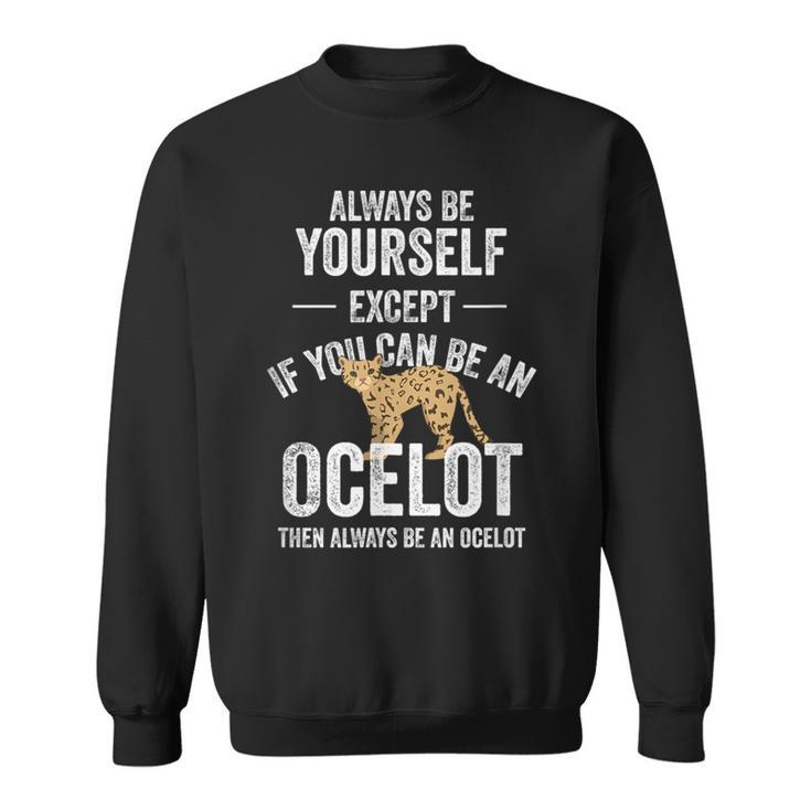 Be An Ocelot Ocelot Wild Cat Zookeeper Sweatshirt
