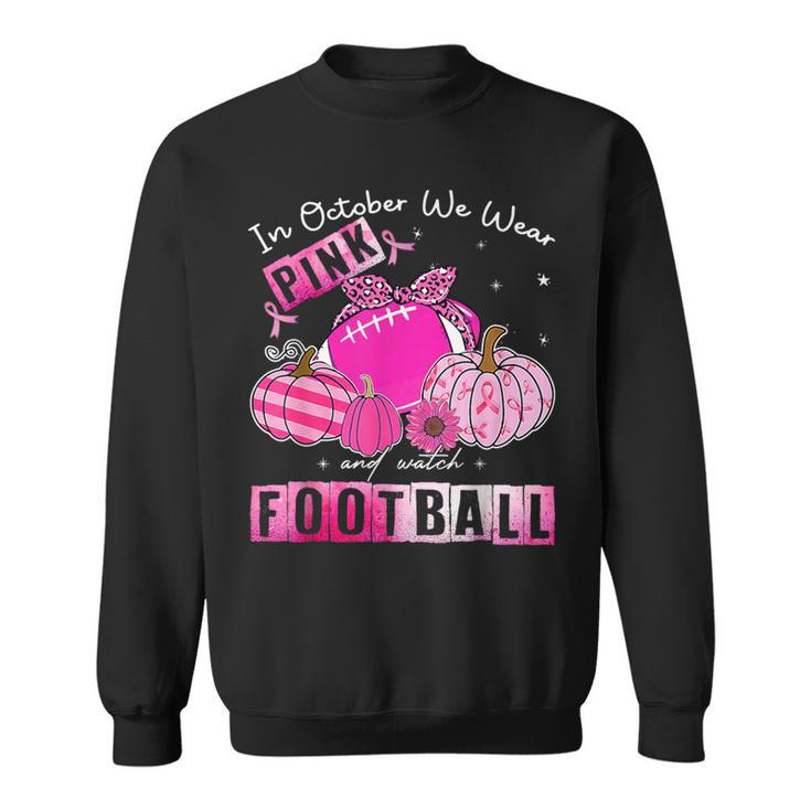 In October We Wear Pink And Watch Football Breast Cancer Sweatshirt