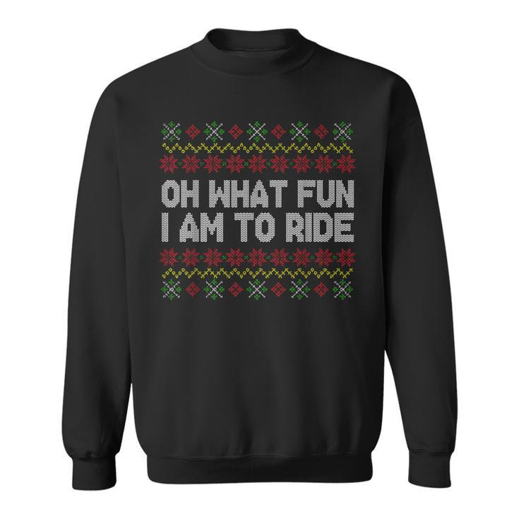 Oh What Fun I Am To Ride Ugly Christmas Sweater Pattern Sweatshirt