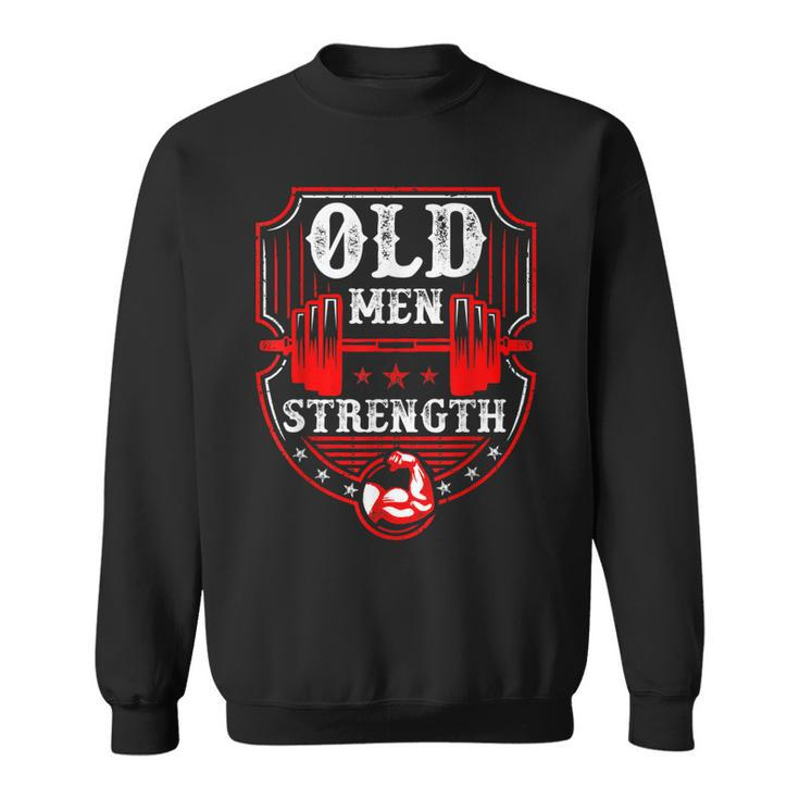Old Man Strength Gym Fathers Day Gifts For Dad Grandpa  Gift For Mens Sweatshirt