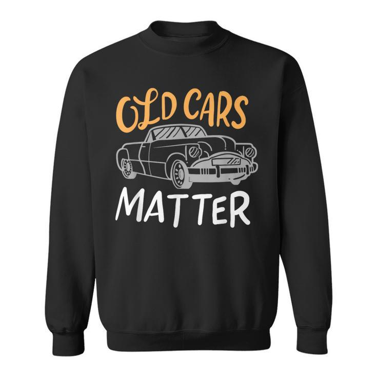 Old Vintage Cars Matter Sweatshirt